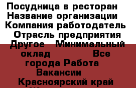 Посудница в ресторан › Название организации ­ Компания-работодатель › Отрасль предприятия ­ Другое › Минимальный оклад ­ 15 000 - Все города Работа » Вакансии   . Красноярский край,Железногорск г.